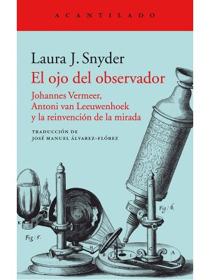El ojo del observador. Johannes Vermeer, Antoni van Leeuwenhoek y la reinvención de la mirada.