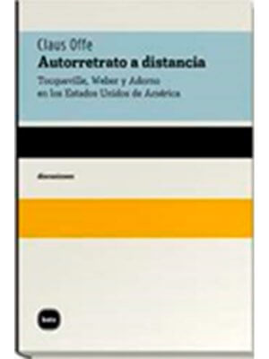 Autorretrato a distancia. Tocqueville, Weber y Adorno en los Estados Unidos de América