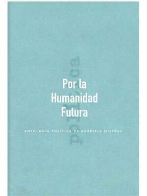 Por la humanidad futura. Antología política de Gabriela Mistral