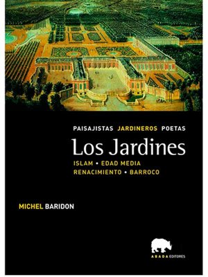 Los Jardines. Paisajistas, jardineros, poetas. (Islam, Edad Media, Renacimiento, Barroco)