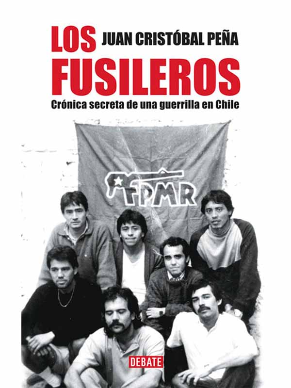 Los fusileros. Crónica secreta de una guerrilla en Chile