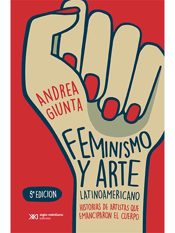 Feminismo y arte latinoamericano. Historias de artistas que emanciparon el cuerpo