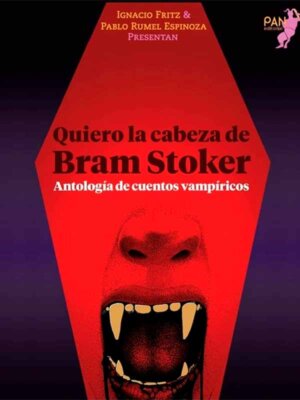 Quiero la cabeza de Bram Stoker. Antología de cuentos vampíricos