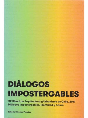 Diálogos impostergables. XX Bienal de Arquitectura y Urbanismo de Chile, 2017. Diálogos impostergables, identidad y futuro