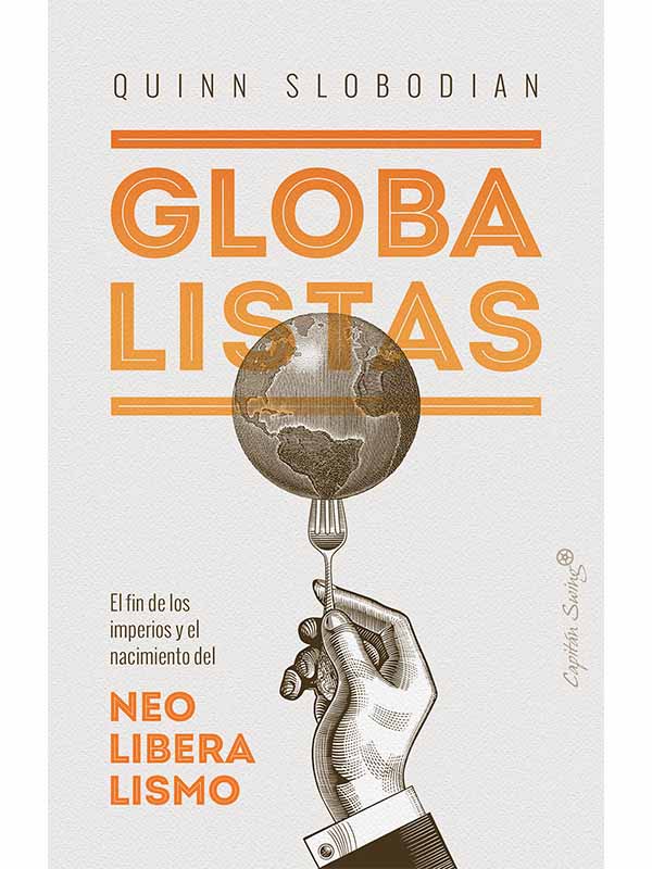 slobodian-globalistas-fin-de-los-imperios-nacimiento-del-neoliberalismo