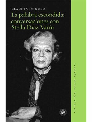 La palabra escondida. Conversaciones con Stella Díaz Varín