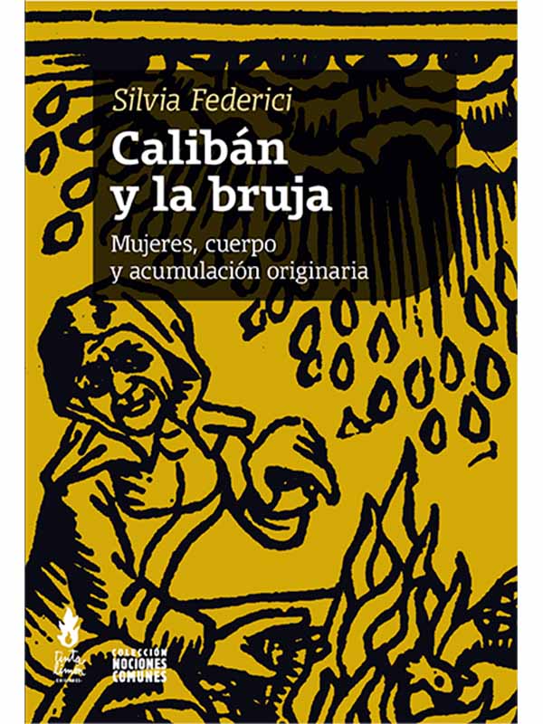 Calibán y la bruja. Mujeres, cuerpo y acumulación originaria