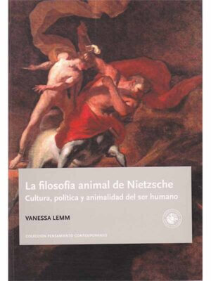 La filosofía animal de Nietzsche. Cultura, política y animalidad del ser humano