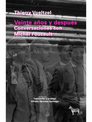Veinte años y después. Conversaciones con Michel Foucault