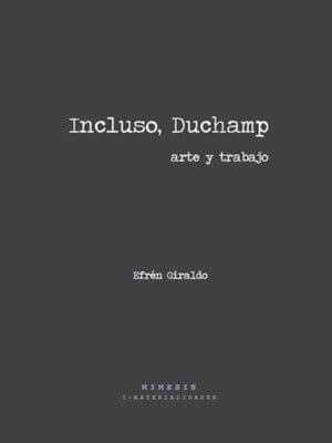 Incluso, Duchamp. Arte y trabajo