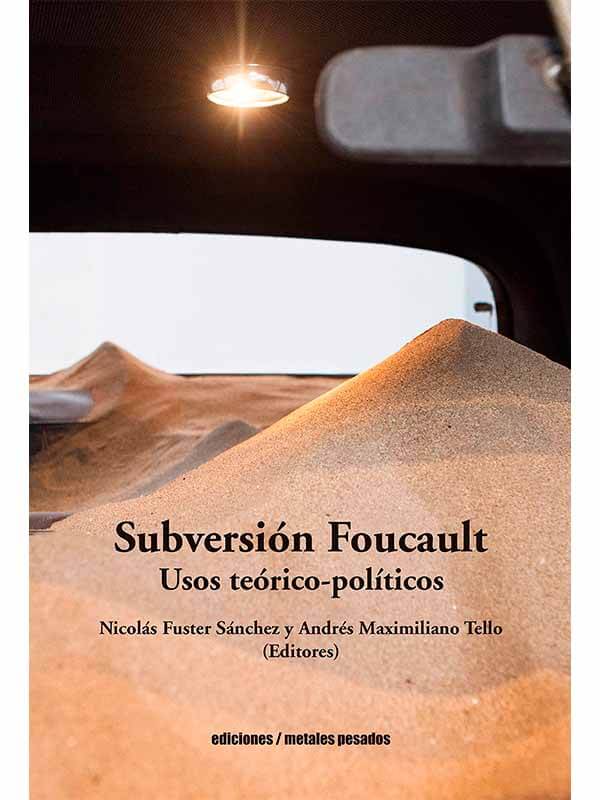 Subversión Foucault. Usos teórico-políticos