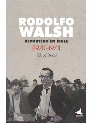 Rodolfo Walsh, reportero en Chile (1970-1971)
