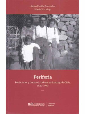 Periferia. Poblaciones y desarrollo urbano en Santiago de Chile, 1920- 1940
