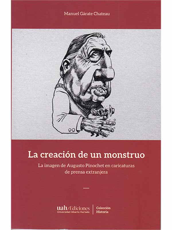 La creación de un monstruo. La imagen de Augusto Pinochet en caricaturas de prensa extranjera